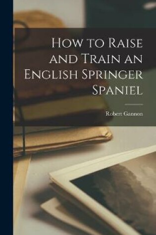 Cover of How to Raise and Train an English Springer Spaniel