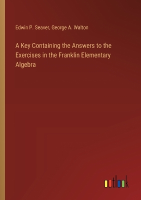 Book cover for A Key Containing the Answers to the Exercises in the Franklin Elementary Algebra