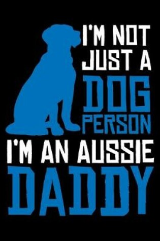 Cover of I'm Not Just a Dog Person I'm an Aussie Daddy