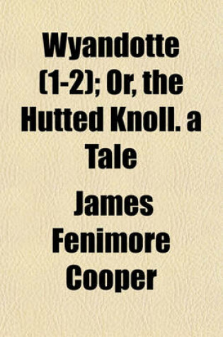 Cover of Wyandotte (Volume 1-2); Or, the Hutted Knoll. a Tale