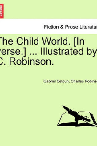 Cover of The Child World. [In Verse.] ... Illustrated by C. Robinson.