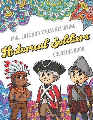 Book cover for Fun Cute And Stress Relieving Historical Soldiers Coloring Book