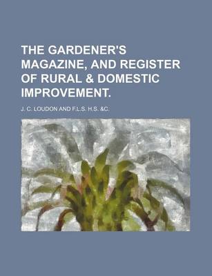 Book cover for The Gardener's Magazine, and Register of Rural & Domestic Improvement.