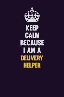 Book cover for Keep Calm Because I Am A Delivery Helper