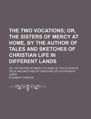 Book cover for The Two Vocations; Or, the Sisters of Mercy at Home, by the Author of Tales and Sketches of Christian Life in Different Lands. Or, the Sisters of Mercy at Home, by the Author of Tales and Sketches of Christian Life in Different Lands