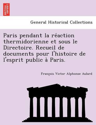 Book cover for Paris Pendant La Re Action Thermidorienne Et Sous Le Directoire. Recueil de Documents Pour L'Histoire de L'Esprit Public a Paris.