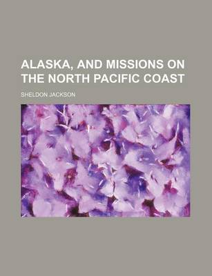 Book cover for Alaska, and Missions on the North Pacific Coast