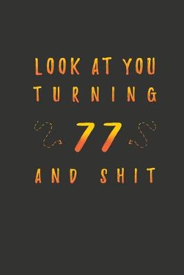 Book cover for Look At You Turning 77 And Shit