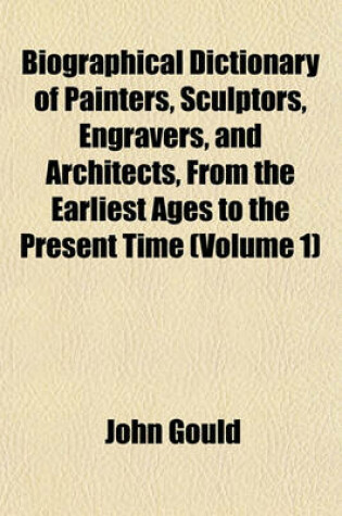 Cover of Biographical Dictionary of Painters, Sculptors, Engravers, and Architects, from the Earliest Ages to the Present Time (Volume 1)