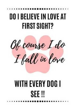 Cover of Do I Believe In Love At First Sight? Of Course I do I fall In Love With Every Dog I See
