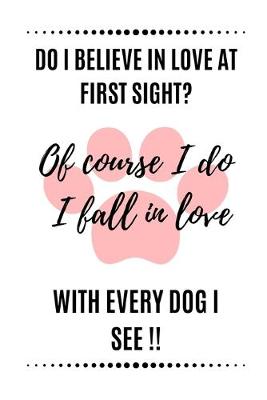 Book cover for Do I Believe In Love At First Sight? Of Course I do I fall In Love With Every Dog I See