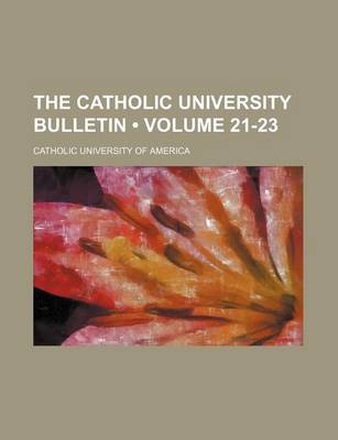 Book cover for The Catholic University Bulletin (Volume 21-23 )