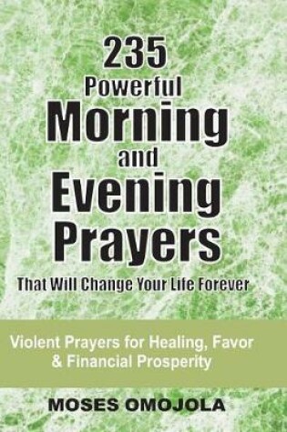 Cover of 235 Powerful Morning And Evening Prayers That Will Change Your Life Forever