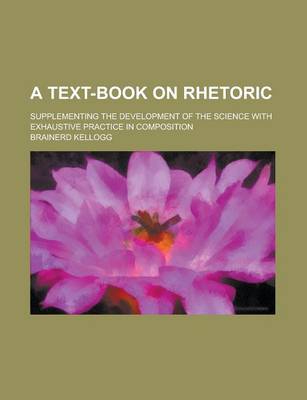 Book cover for A Text-Book on Rhetoric; Supplementing the Development of the Science with Exhaustive Practice in Composition