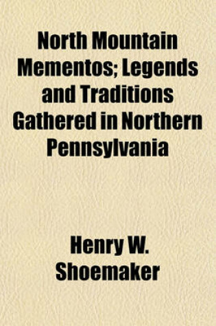 Cover of North Mountain Mementos; Legends and Traditions Gathered in Northern Pennsylvania