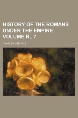 Cover of History of the Romans Under the Empire Volume N . 7