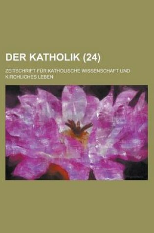 Cover of Der Katholik; Zeitschrift Fur Katholische Wissenschaft Und Kirchliches Leben (24)