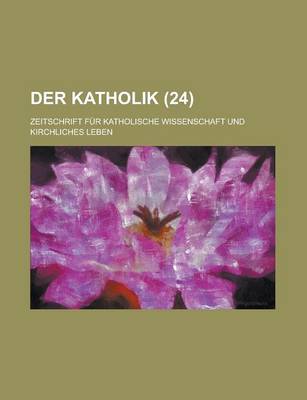 Book cover for Der Katholik; Zeitschrift Fur Katholische Wissenschaft Und Kirchliches Leben (24)