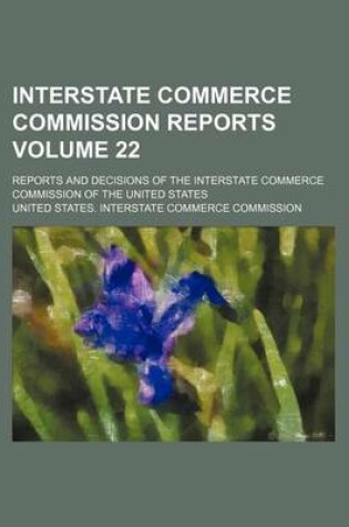 Cover of Interstate Commerce Commission Reports Volume 22; Reports and Decisions of the Interstate Commerce Commission of the United States