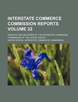 Book cover for Interstate Commerce Commission Reports Volume 22; Reports and Decisions of the Interstate Commerce Commission of the United States