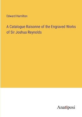 Book cover for A Catalogue Raisonne of the Engraved Works of Sir Joshua Reynolds