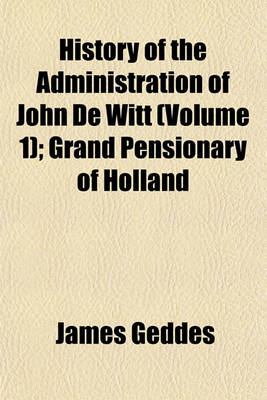 Book cover for History of the Administration of John de Witt (Volume 1); Grand Pensionary of Holland