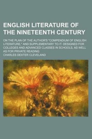 Cover of English Literature of the Nineteenth Century; On the Plan of the Author's Compendium of English Literature, and Supplementary to It. Designed for Colleges and Advanced Classes in Schools, as Well as for Private Reading