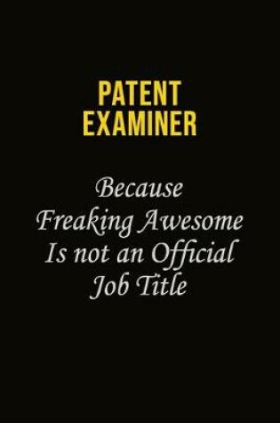 Cover of Patent Examiner Because Freaking Awesome Is Not An Official Job Title