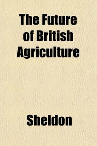 Cover of The Future of British Agriculture; How Farmers May Best Be Benefited