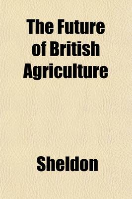 Book cover for The Future of British Agriculture; How Farmers May Best Be Benefited