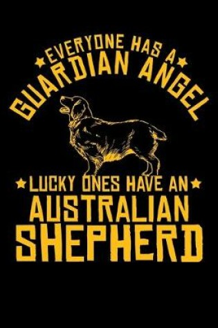 Cover of Everyone Has a Guardian Angel Lucky Ones Have an Australian Shepherd