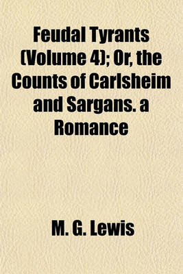 Book cover for Feudal Tyrants (Volume 4); Or, the Counts of Carlsheim and Sargans. a Romance