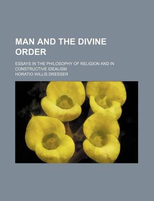 Book cover for Man and the Divine Order; Essays in the Philosophy of Religion and in Constructive Idealism