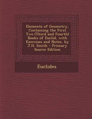 Book cover for Elements of Geometry, Containing the First Two (Third and Fourth) Books of Euclid, with Exercises and Notes, by J.H. Smith