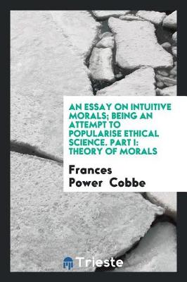 Book cover for An Essay on Intuitive Morals; Being an Attempt to Popularise Ethical Science. Part I