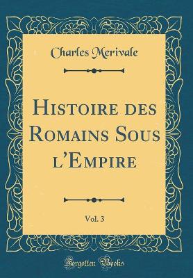 Book cover for Histoire Des Romains Sous l'Empire, Vol. 3 (Classic Reprint)