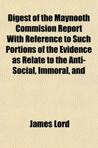 Cover of Digest of the Maynooth Commision Report with Reference to Such Portions of the Evidence as Relate to the Anti-Social, Immoral, and