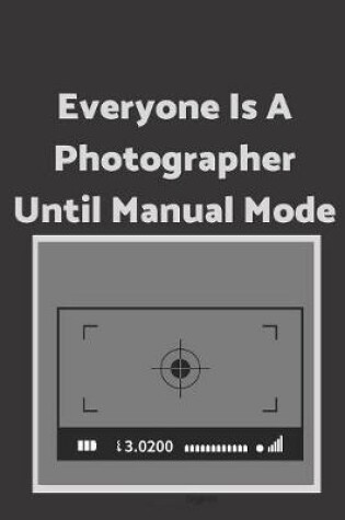 Cover of Everyone Is A Photographer Until Manual Mode