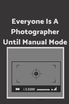 Book cover for Everyone Is A Photographer Until Manual Mode