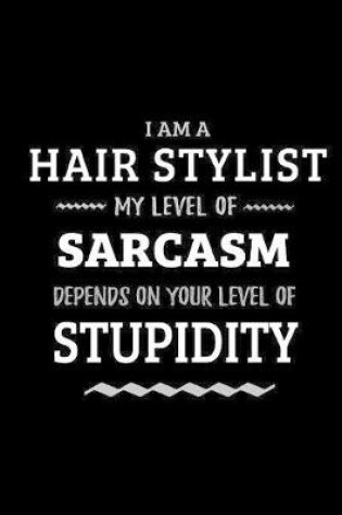 Cover of Hair Stylist - My Level of Sarcasm Depends On Your Level of Stupidity