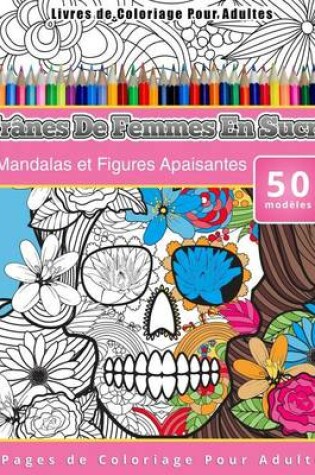 Cover of Livres de Coloriage Pour Adultes Crânes De Femmes En Sucre