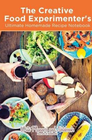 Cover of The Creative Food Experimenter's Ultimate Homemade Recipe Notebook