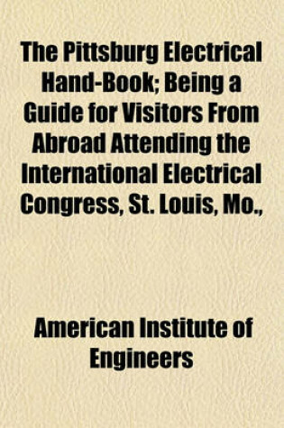 Cover of The Pittsburg Electrical Hand-Book; Being a Guide for Visitors from Abroad Attending the International Electrical Congress, St. Louis, Mo.,