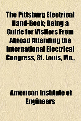 Book cover for The Pittsburg Electrical Hand-Book; Being a Guide for Visitors from Abroad Attending the International Electrical Congress, St. Louis, Mo.,