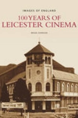 Cover of 100 Years of Leicester Cinema