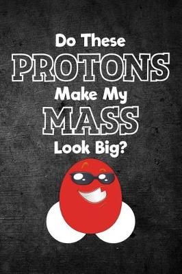 Book cover for Do These Protons Make My Mass Look Big