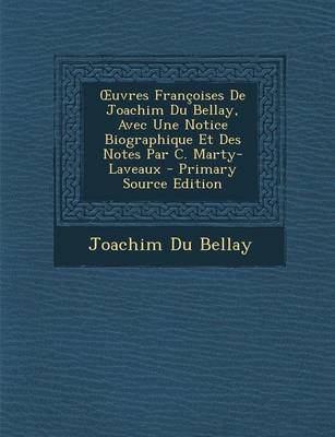 Book cover for Uvres Francoises de Joachim Du Bellay, Avec Une Notice Biographique Et Des Notes Par C. Marty-Laveaux - Primary Source Edition