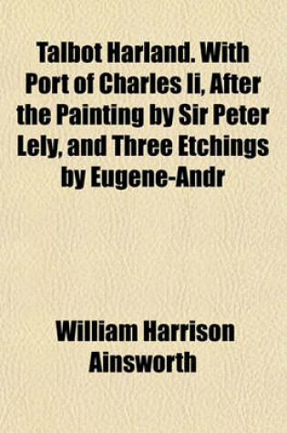 Cover of Talbot Harland. with Port of Charles II, After the Painting by Sir Peter Lely, and Three Etchings by Eugene-Andr