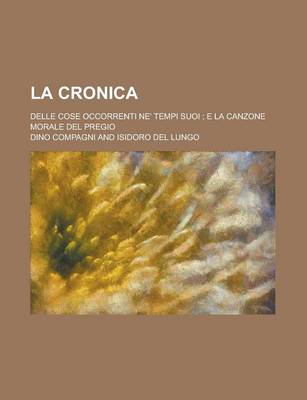 Book cover for La Cronica; Delle Cose Occorrenti Ne' Tempi Suoi; E La Canzone Morale del Pregio