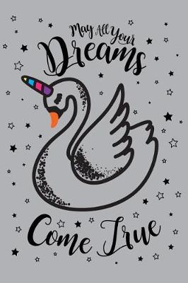 Book cover for May All Your Dreams Come True Swanicorn 2019 to 2020 Academic Organiser For Students, Teachers & Parents